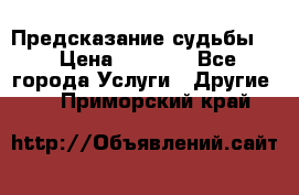 Предсказание судьбы . › Цена ­ 1 100 - Все города Услуги » Другие   . Приморский край